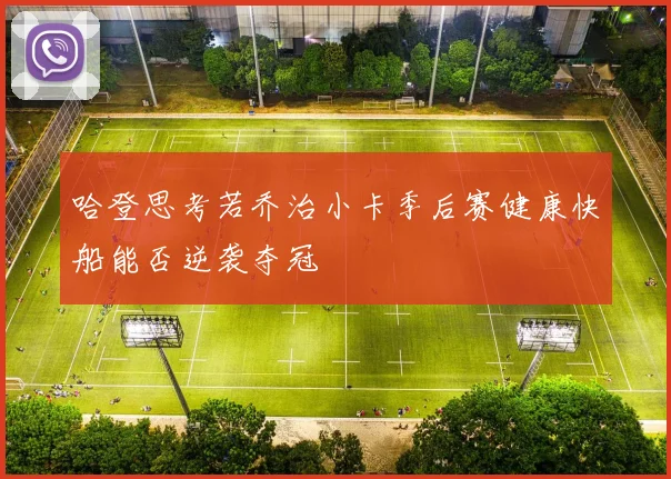 哈登思考若乔治小卡季后赛健康快船能否逆袭夺冠